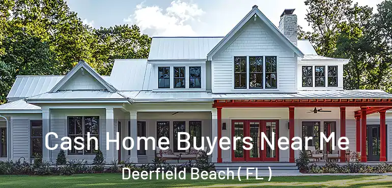  Cash Home Buyers Near Me Deerfield Beach ( FL )