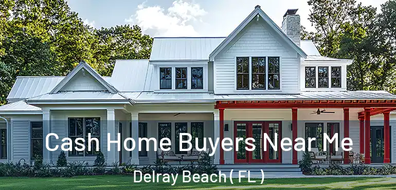  Cash Home Buyers Near Me Delray Beach ( FL )