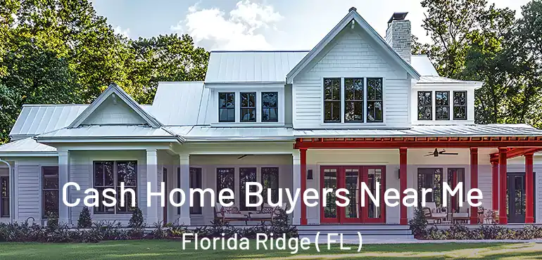  Cash Home Buyers Near Me Florida Ridge ( FL )