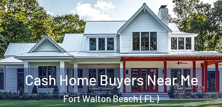  Cash Home Buyers Near Me Fort Walton Beach ( FL )