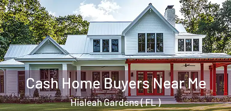  Cash Home Buyers Near Me Hialeah Gardens ( FL )