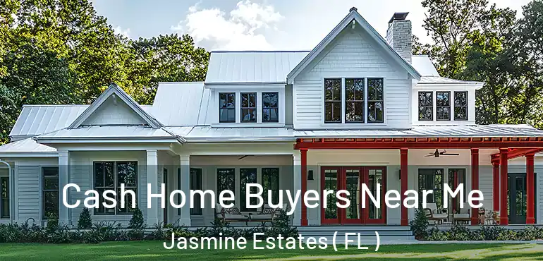  Cash Home Buyers Near Me Jasmine Estates ( FL )