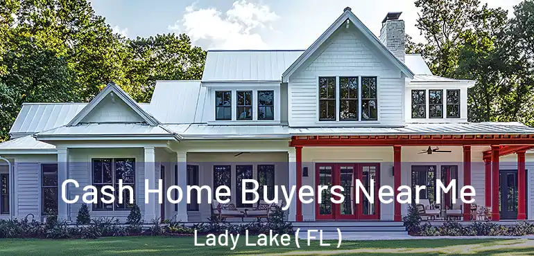  Cash Home Buyers Near Me Lady Lake ( FL )