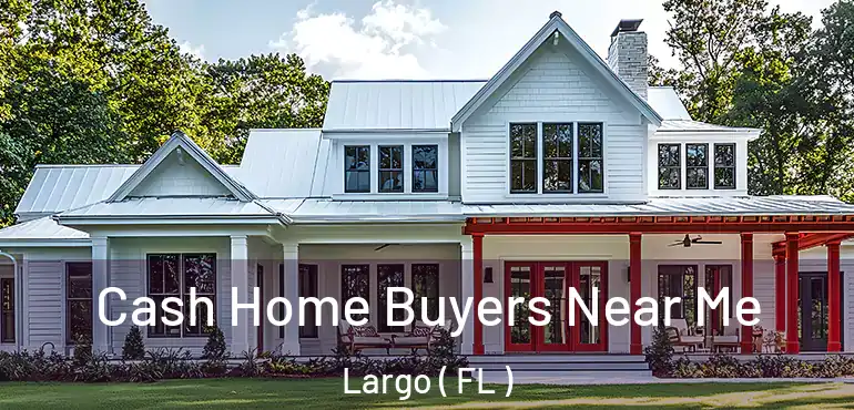  Cash Home Buyers Near Me Largo ( FL )