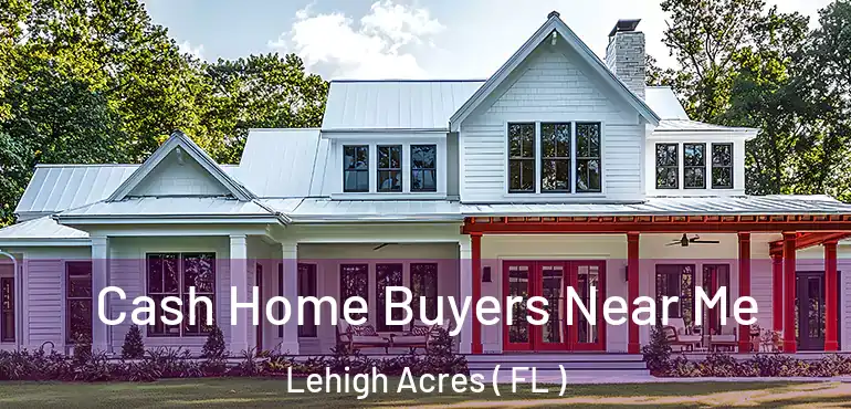  Cash Home Buyers Near Me Lehigh Acres ( FL )