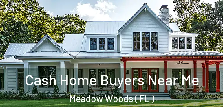  Cash Home Buyers Near Me Meadow Woods ( FL )
