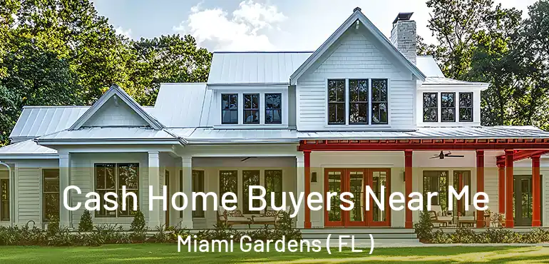  Cash Home Buyers Near Me Miami Gardens ( FL )