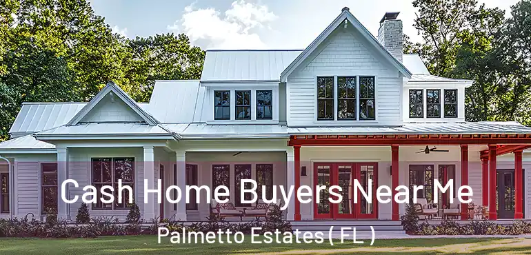  Cash Home Buyers Near Me Palmetto Estates ( FL )