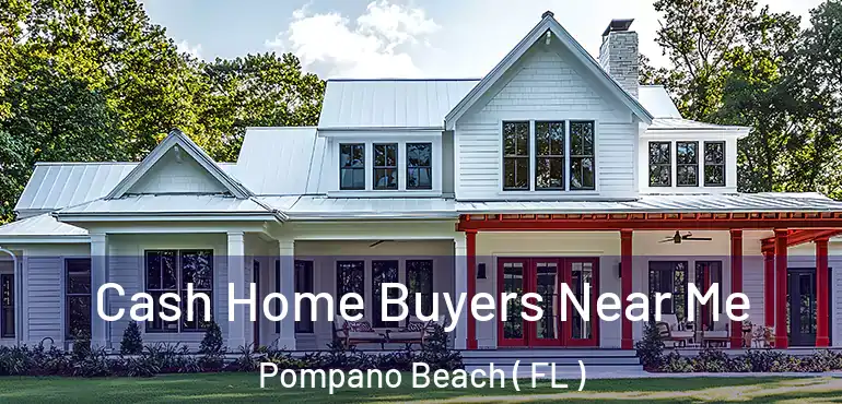  Cash Home Buyers Near Me Pompano Beach ( FL )