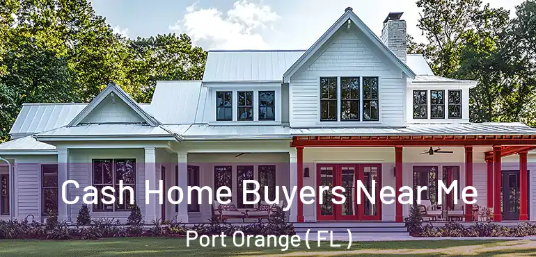  Cash Home Buyers Near Me Port Orange ( FL )