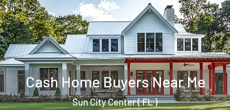  Cash Home Buyers Near Me Sun City Center ( FL )