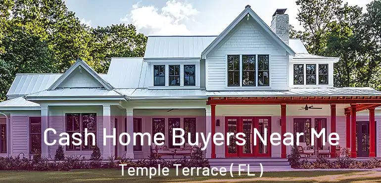  Cash Home Buyers Near Me Temple Terrace ( FL )