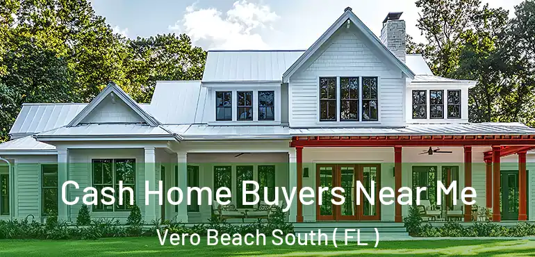  Cash Home Buyers Near Me Vero Beach South ( FL )