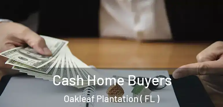  Cash Home Buyers Oakleaf Plantation ( FL )
