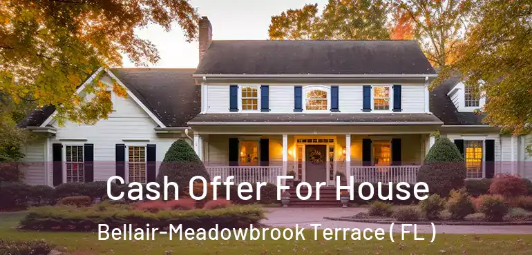  Cash Offer For House Bellair-Meadowbrook Terrace ( FL )
