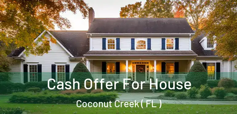  Cash Offer For House Coconut Creek ( FL )