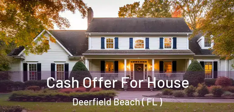  Cash Offer For House Deerfield Beach ( FL )