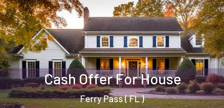  Cash Offer For House Ferry Pass ( FL )