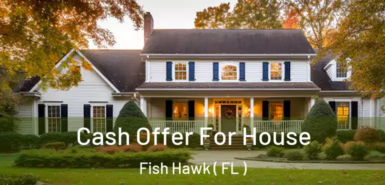  Cash Offer For House Fish Hawk ( FL )