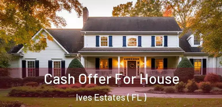  Cash Offer For House Ives Estates ( FL )