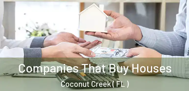  Companies That Buy Houses Coconut Creek ( FL )