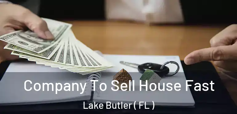  Company To Sell House Fast Lake Butler ( FL )