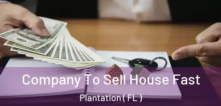  Company To Sell House Fast Plantation ( FL )