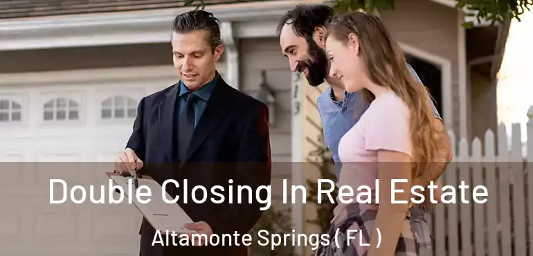  Double Closing In Real Estate Altamonte Springs ( FL )
