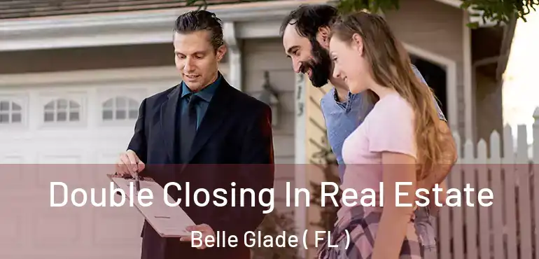  Double Closing In Real Estate Belle Glade ( FL )