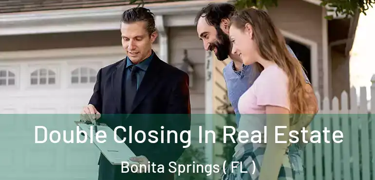  Double Closing In Real Estate Bonita Springs ( FL )