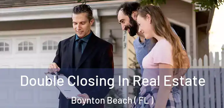  Double Closing In Real Estate Boynton Beach ( FL )