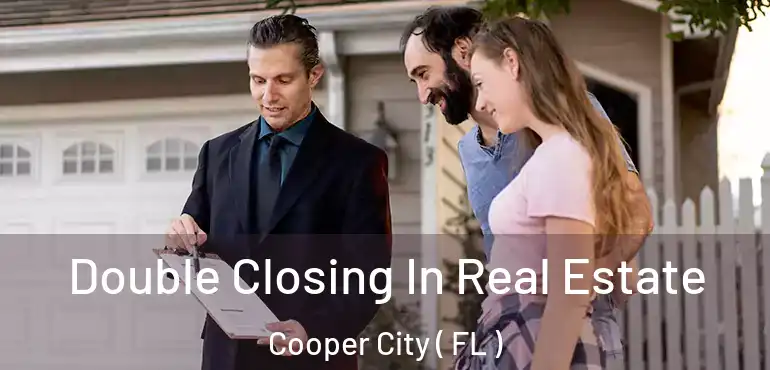  Double Closing In Real Estate Cooper City ( FL )