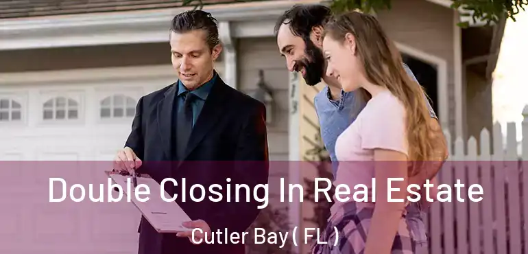  Double Closing In Real Estate Cutler Bay ( FL )