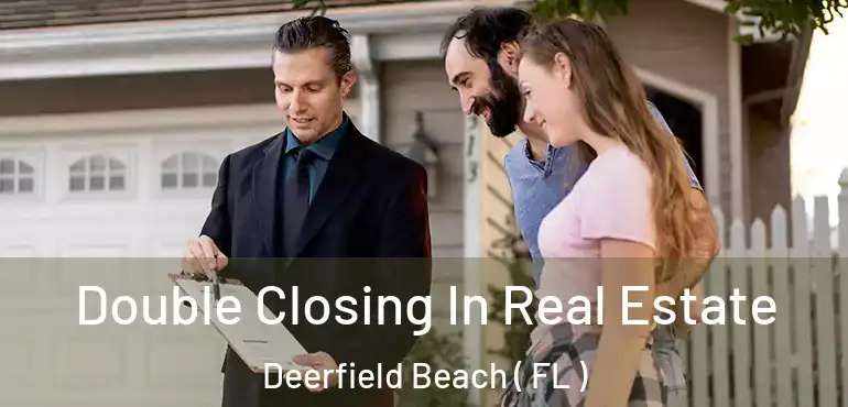  Double Closing In Real Estate Deerfield Beach ( FL )