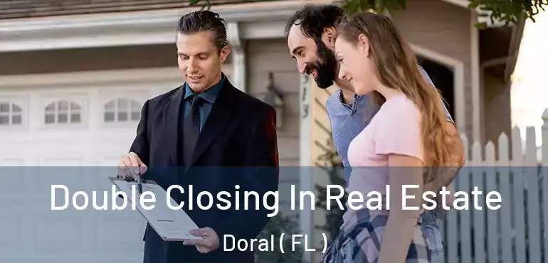  Double Closing In Real Estate Doral ( FL )