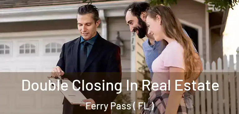  Double Closing In Real Estate Ferry Pass ( FL )