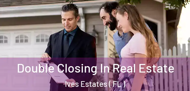  Double Closing In Real Estate Ives Estates ( FL )