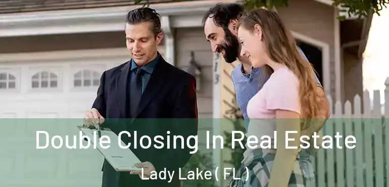  Double Closing In Real Estate Lady Lake ( FL )