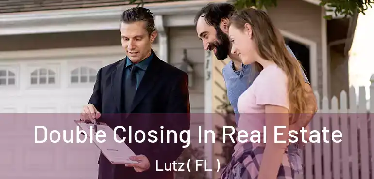  Double Closing In Real Estate Lutz ( FL )