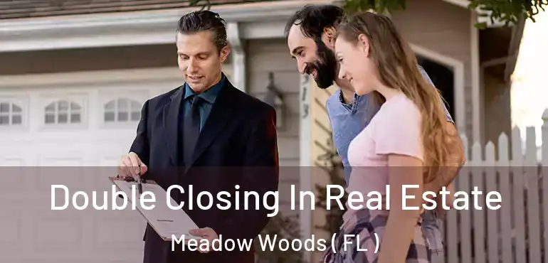  Double Closing In Real Estate Meadow Woods ( FL )