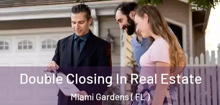  Double Closing In Real Estate Miami Gardens ( FL )