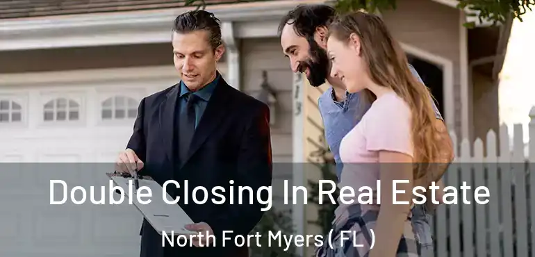  Double Closing In Real Estate North Fort Myers ( FL )
