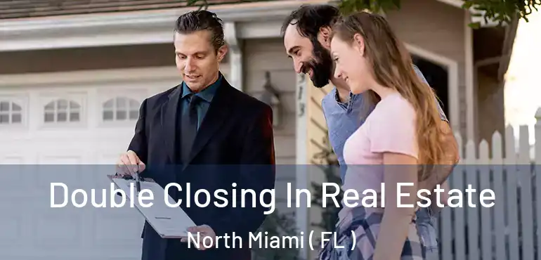  Double Closing In Real Estate North Miami ( FL )