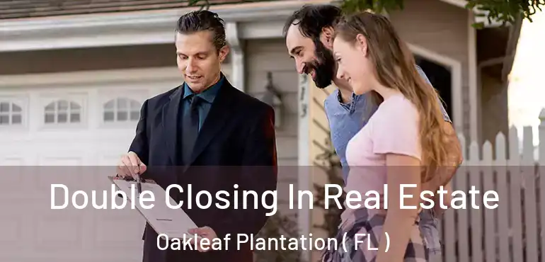  Double Closing In Real Estate Oakleaf Plantation ( FL )
