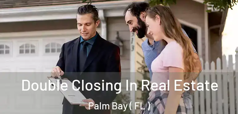  Double Closing In Real Estate Palm Bay ( FL )