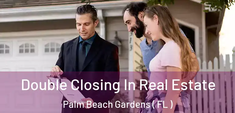  Double Closing In Real Estate Palm Beach Gardens ( FL )