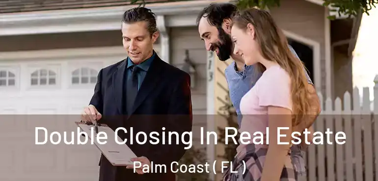  Double Closing In Real Estate Palm Coast ( FL )
