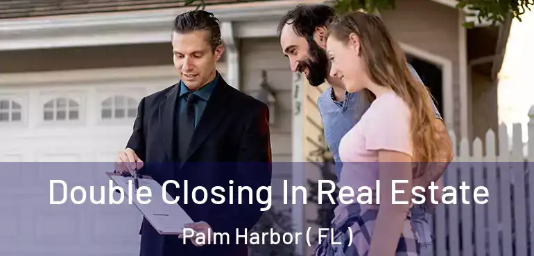  Double Closing In Real Estate Palm Harbor ( FL )