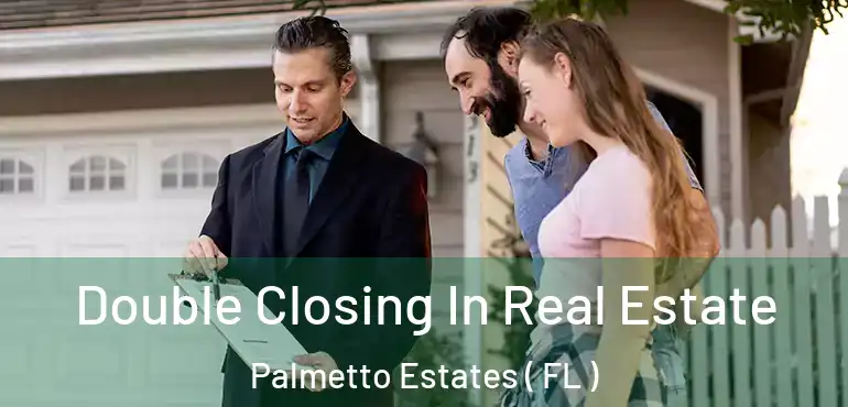  Double Closing In Real Estate Palmetto Estates ( FL )