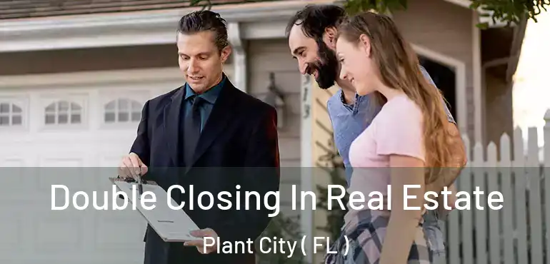  Double Closing In Real Estate Plant City ( FL )